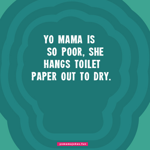 Yo Mama so poor, she can't even afford to be on welfare