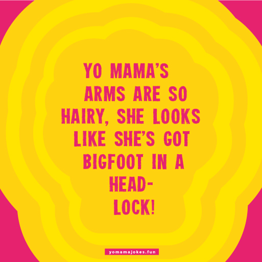 Yo Mama's arms are so weak, she can't even lift a feather.