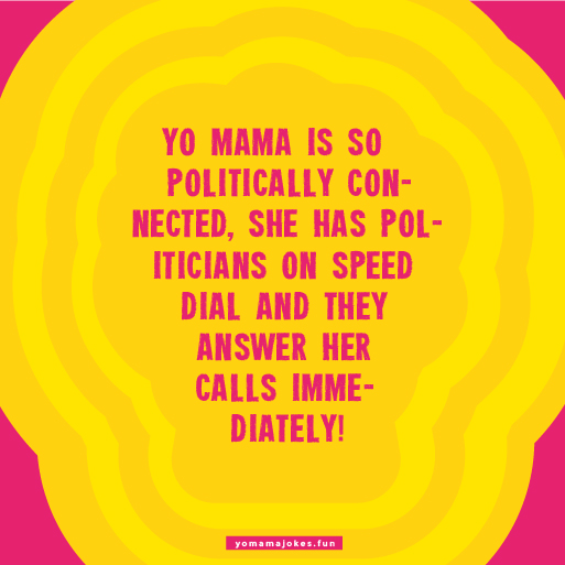 Yo mama is so politically motivated, she organized her own grassroots movement