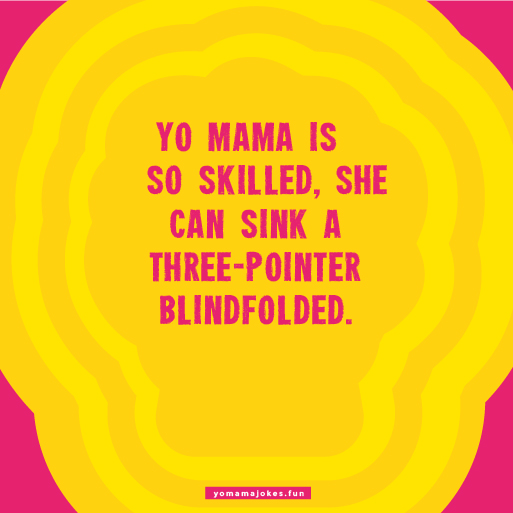 Yo mama is so skilled, she could beat Serena Williams in a tennis match while blindfolded