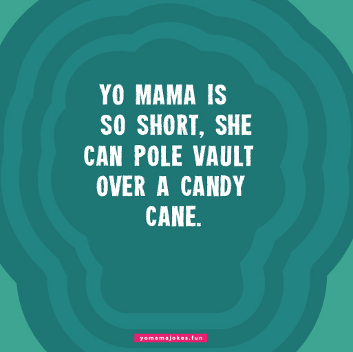 Yo mama so short, she can fit in the palm of your hand.