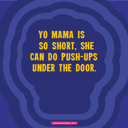 Yo mama so short, she can high-five her own kneecaps